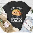 Not Your Breakfast Taco We Are Not Tacos Mexican Food Unisex T-Shirt Funny Gifts