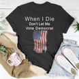 Pro Republican When I Die Dont Let Me Vote Democrat Tshirt Unisex T-Shirt Unique Gifts