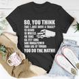 Truck Driver Funny Gift So You Think I Just Drive A Truck Cute Gift Unisex T-Shirt Unique Gifts