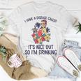 I Have A Disease Called Its Nice Out So Im Drinking Unisex T-Shirt Funny Gifts