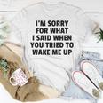 Im Sorry For What I Said When You Tried To Wake Me Up Unisex T-Shirt Funny Gifts