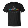 Class Dismissed Teachers Student Happy Last Day Of School Gift Unisex T-Shirt