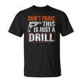 Don&8217T Panic This Is Just A Drill Funny Tool Diy Men Unisex T-Shirt
