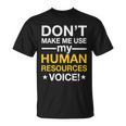 Dont Make Me Use My Human Resources Voice Tshirt Unisex T-Shirt