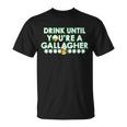 Drink Until You Are A Gallagher Funny St Patricks Day Unisex T-Shirt