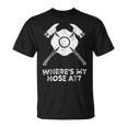 Firefighter Where’S My Hose At Fire Fighter Gift Idea Firefighter _ V4 Unisex T-Shirt