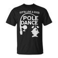 Gotta Love A Good Pole Dance Fishing Tshirt Unisex T-Shirt