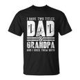 Grandpa Cool Gift Fathers Day I Have Two Titles Dad And Grandpa Gift Unisex T-Shirt