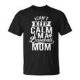 I Cant Keep Calm Im A Baseball Mom Mothers Day Tshirt Unisex T-Shirt