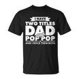 I Have Two Titles Dad And Pop Pop Tshirt Unisex T-Shirt