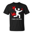 I Tried It At Home Funny Humor Tshirt Unisex T-Shirt