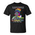 If Your Parents Arent Accepting Im Your Mom Now Lgbt Hugs Unisex T-Shirt