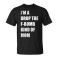 Im A Drop The F-Bomb Kind Of Mom Unisex T-Shirt