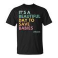 Its A Beautiful Day To Save Babies Pro Life Unisex T-Shirt