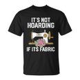 Its Not Hoarding If Its Fabric Funny Quilter Quilt Quilting Unisex T-Shirt