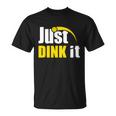 Just Dink It Funny Pickleball Play Pickle Ball Unisex T-Shirt