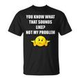 You Know What That Sounds Like Not My Problem T-shirt