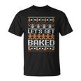 Lets Get Baked Ugly Christmas Gift Holiday Cookie Gift Unisex T-Shirt