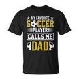 My Favorite Soccer Player Calls Me Dad Unisex T-Shirt