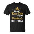 Party Brothers I Cant Keep Calm Its My Brothers Birthday T-shirt