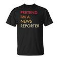 Pretend Im A News Reporter Lazy Halloween Party Costume Unisex T-Shirt