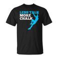 Rock Climbing Climber Less Talk More Chalk Gift Unisex T-Shirt