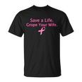 Save A Life Grope Your Wife Breast Cancer Tshirt Unisex T-Shirt