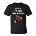 Sorry Im Late I Saw A Donkey Funny Donkey Gift Unisex T-Shirt