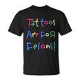 Tattoos Are For Felons Unisex T-Shirt