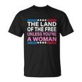 The Land Of The Free Unless Youre A Woman Funny Pro Choice Unisex T-Shirt