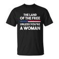 The Land Of The Free Unless Youre A Woman Pro Choice Womens Rights Unisex T-Shirt