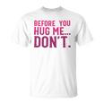 Before You Hug Me Don't Unisex T-Shirt