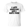 I Love Abortion And I Hate Porn Unisex T-Shirt