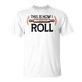 This Is How I Roll Pastry Baker Chef Bread Chef Baking T-shirt
