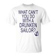 What Cant You Do With A Drunken Sailor Unisex T-Shirt