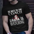 Be Nice To The Coach Santa Is Watching Funny Christmas Unisex T-Shirt Gifts for Him