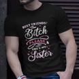 Best Friends Bitch Please She&8217S My Sister Unisex T-Shirt Gifts for Him