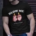 Blow Me Its My 50Th Birthday Tshirt Unisex T-Shirt Gifts for Him