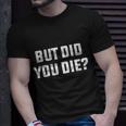 But Did You Die Funny Hangover Workout Movie Quote Tshirt Unisex T-Shirt Gifts for Him