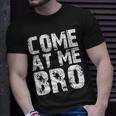 Come At Me Bro Unisex T-Shirt Gifts for Him