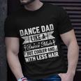 Dance Dad Like A Dance Mom But Cooler And With Less Hair Unisex T-Shirt Gifts for Him