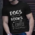 Dogs Books Coffee Gift Weekend Great Gift Animal Lover Tee Gift Unisex T-Shirt Gifts for Him
