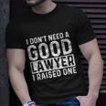 I Dont Need A Good Lawyer I Raised One Law School Lawyer T-shirt Gifts for Him