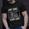 Firefighter Funny Firefighter My Dad Your Dad For Fathers Day Unisex T-Shirt Gifts for Him