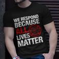 Firefighter We Respond Because All Lives Firefighter Fathers Day Unisex T-Shirt Gifts for Him