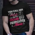 Firefighter You Call Him Hero I Call Him Mine Proud Firefighter Mom V2 Unisex T-Shirt Gifts for Him