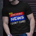 Funny Breaking News I Dont Care Sarcasm Sarcastic Humor Unisex T-Shirt Gifts for Him