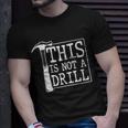 Funny This Is Not A Drill Unisex T-Shirt Gifts for Him