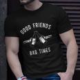 Good Friends Bad Times Drinking Buddy Unisex T-Shirt Gifts for Him