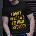 I Dont Need Life Im High On Drugs Tshirt Unisex T-Shirt Gifts for Him